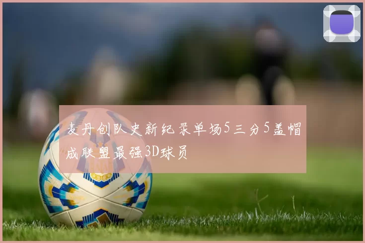 麦丹创队史新纪录单场5三分5盖帽成联盟最强3D球员