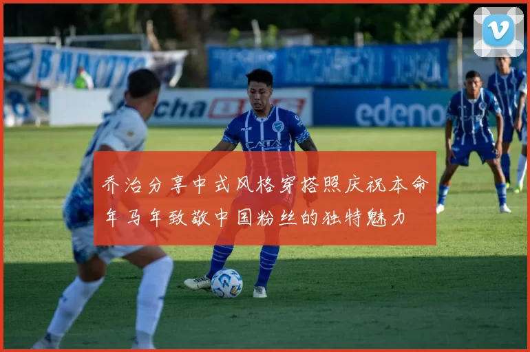 乔治分享中式风格穿搭照庆祝本命年马年致敬中国粉丝的独特魅力